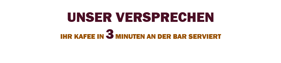&nbsp;UNSER VERSPRECHEN IHR KAFEE IN 3 MINUTEN AN DER BAR SERVIERT
